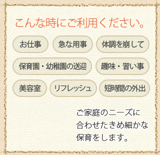 ご家庭のニーズに合わせたきめ細やかな保育をします。